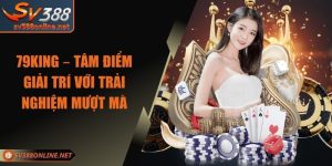 79KING – Tâm Điểm Giải Trí Với Trải Nghiệm Mượt Mà