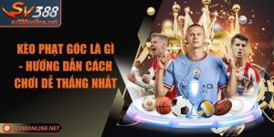 Kèo Phạt Góc Là Gì - Hướng Dẫn Cách Chơi Dễ Thắng Nhất
