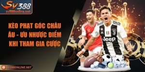 Kèo Phạt Góc Châu Âu - Ưu Nhược Điểm Khi Tham Gia Cược