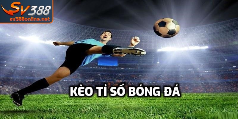 Kèo Tỷ Số Bóng Đá Là Gì Và Cách Bắt Kèo Chuẩn Xác 1 Kèo tỷ số bóng đá là gì và những điều cơ bản