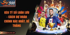 Kèo Tỷ Số Luân Lưu - Cách Dự Đoán Chính Xác Nhất, Dễ Thắng