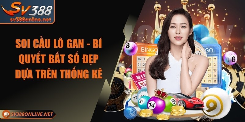 Soi Cầu Lô Gan - Bí Quyết Bắt Số Đẹp Dựa Trên Thống Kê